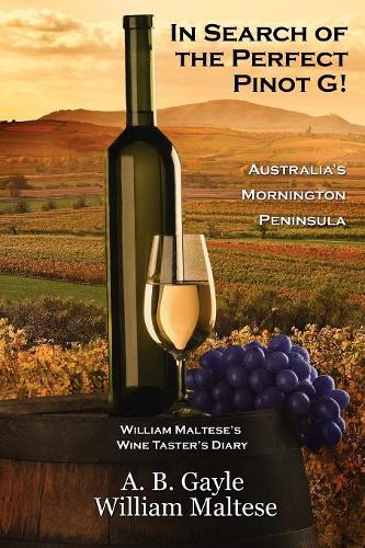 In Search of the Perfect Pinot G! Australia's Mornington Peninsula (William Maltese's Wine Taster's Diary #2) (Paperback)