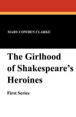 The Girlhood of Shakespeare's Heroines (First Series) (Paperback)