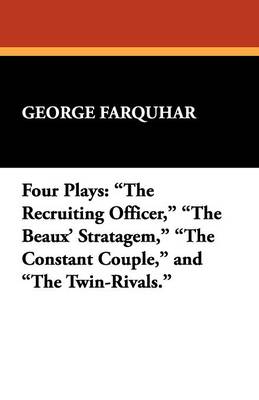 Four Plays: The Recruiting Officer, the Beaux' Stratagem, the Constant Couple, and the Twin-Rivals. (Paperback)