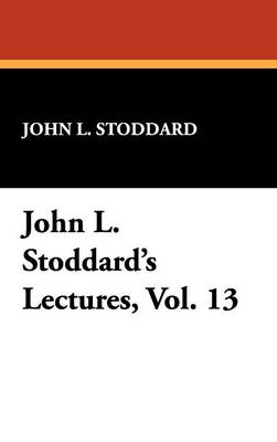 John L. Stoddard's Lectures, Vol. 13 (Hardback)