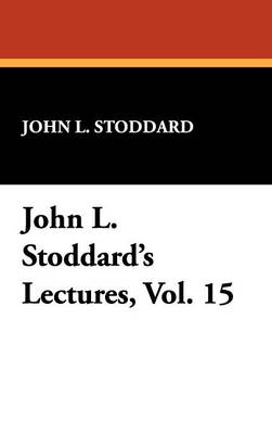 John L. Stoddard's Lectures, Vol. 15 (Hardback)