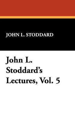 John L. Stoddard's Lectures, Vol. 5 (Hardback)