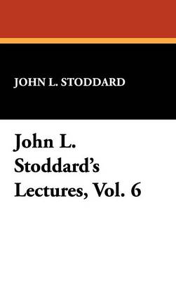 John L. Stoddard's Lectures, Vol. 6 (Hardback)