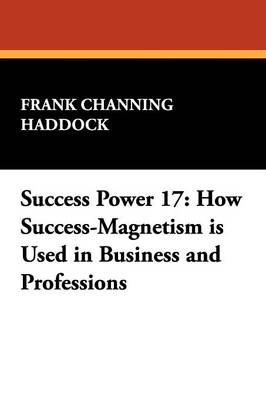 Success Power 17: How Success-Magnetism Is Used in Business and Professions (Paperback)