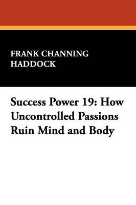 Success Power 19: How Uncontrolled Passions Ruin Mind and Body (Paperback)