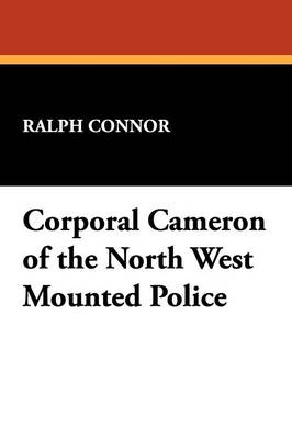 Corporal Cameron of the North West Mounted Police (Paperback)