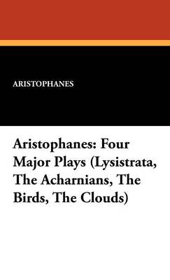 Aristophanes: Four Major Plays (Lysistrata, the Acharnians, the Birds, the Clouds) (Hardback)