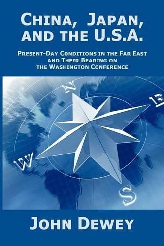 China, Japan, and the U.S.A.: Present-Day Conditions in the Far East and Their Bearing on the Washington Conference (Paperback)
