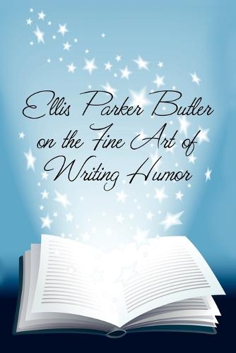 Ellis Parker Butler on the Fine Art of Writing Humor (Paperback)