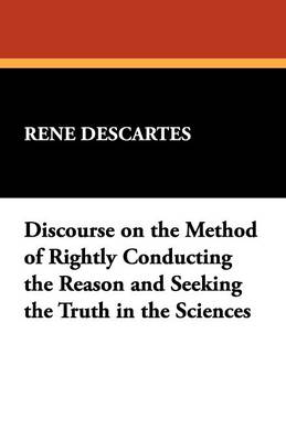 Discourse on the Method of Rightly Conducting the Reason and Seeking the Truth in the Sciences (Paperback)