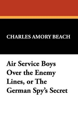 Air Service Boys Over the Enemy Lines, or the German Spy's Secret (Paperback)