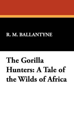 The Gorilla Hunters: A Tale of the Wilds of Africa (Paperback)