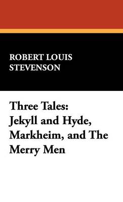 Three Tales: Jekyll and Hyde, Markheim, and the Merry Men (Hardback)