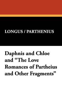 Daphnis and Chloe and "The Love Romances of Partheius and Other Fragments" (Hardback)