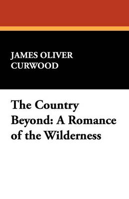 The Country Beyond: A Romance of the Wilderness (Paperback)