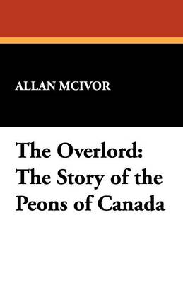 The Overlord: The Story of the Peons of Canada (Paperback)