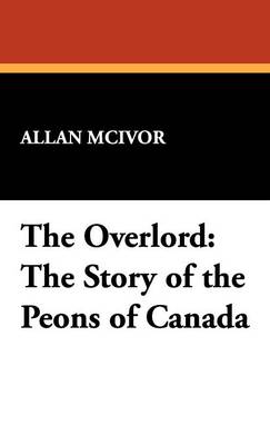 The Overlord: The Story of the Peons of Canada (Hardback)