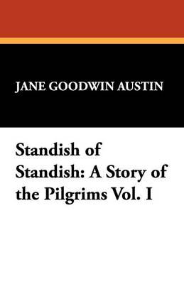 Standish of Standish: A Story of the Pilgrims Vol. I (Paperback)