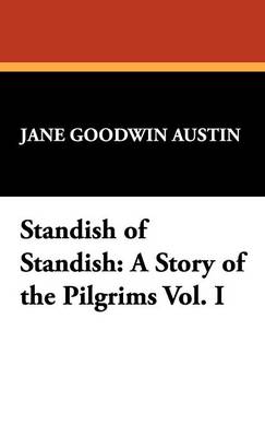 Standish of Standish: A Story of the Pilgrims Vol. I (Hardback)