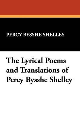 The Lyrical Poems and Translations of Percy Bysshe Shelley (Paperback)