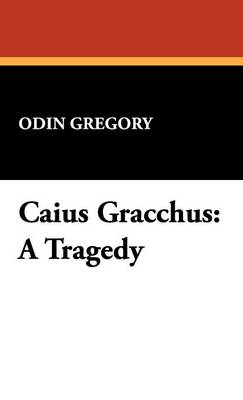 Caius Gracchus: A Tragedy (Hardback)