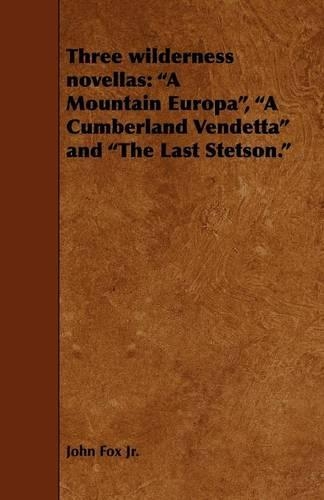 Three Wilderness Novellas: A Mountain Europa, a Cumberland Vendetta and the Last Stetson. (Paperback)