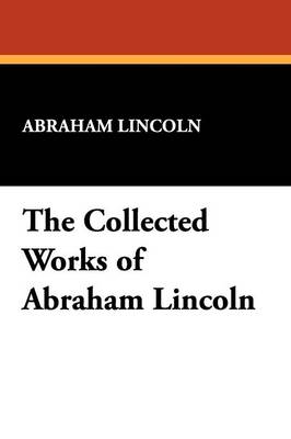 The Collected Works of Abraham Lincoln (Paperback)