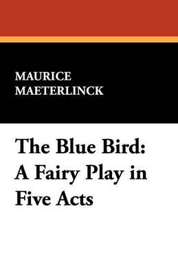 The Blue Bird: A Fairy Play in Five Acts (Paperback)
