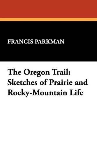 The Oregon Trail: Sketches of Prairie and Rocky-Mountain Life (Paperback)