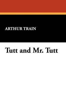 Tutt and Mr. Tutt by Arthur Train, Fiction, Mystery & Detective, Short Stories (Paperback)