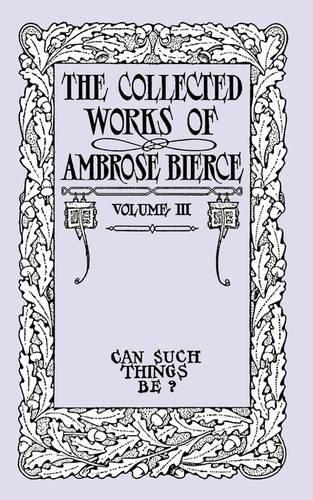 The Collected Works of Ambrose Bierce, Volume III: Can Such Things Be? (Paperback)