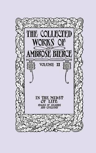 The Collected Works of Ambrose Bierce, Volume II: In the Midst of Life (Tales of Soldiers and Civilians) (Paperback)