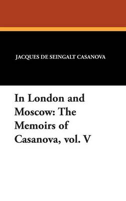 In London and Moscow: The Memoirs of Casanova, Vol. V (Hardback)