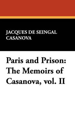 Paris and Prison: The Memoirs of Casanova, Vol. II (Hardback)