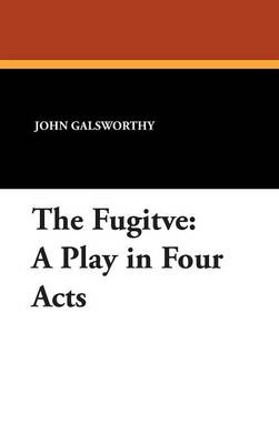 The Fugitve: A Play in Four Acts (Hardback)