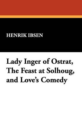 Lady Inger of Ostrat, the Feast at Solhoug, and Love's Comedy (Paperback)