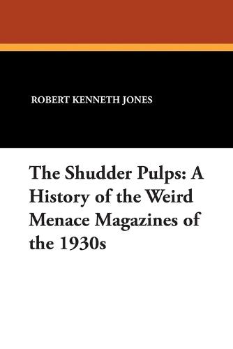 The Shudder Pulps: A History of the Weird Menace Magazines of the 1930s (Paperback)