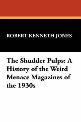 The Shudder Pulps: A History of the Weird Menace Magazines of the 1930s (Hardback)