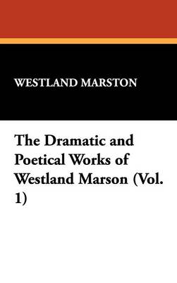 The Dramatic and Poetical Works of Westland Marson (Vol. 1) (Hardback)