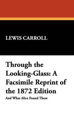 Through the Looking-Glass: A Facsimile Reprint of the 1872 Edition (Hardback)