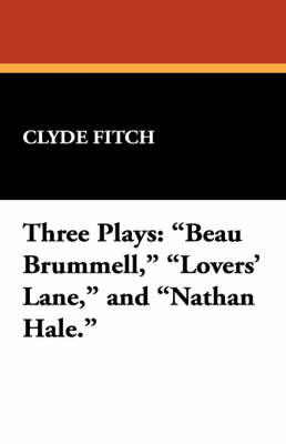 Three Plays: Beau Brummell, Lovers' Lane, and Nathan Hale. (Paperback)