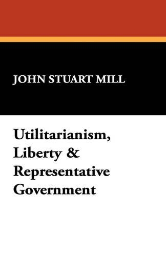 Utilitarianism, Liberty & Representative Government (Paperback)