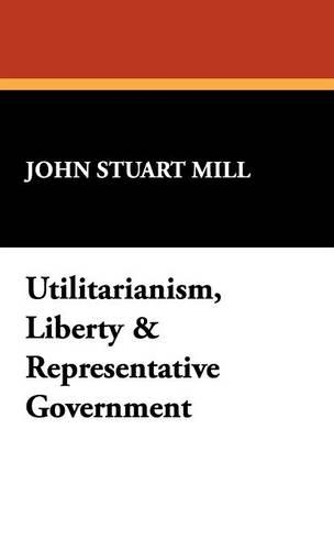 Utilitarianism, Liberty & Representative Government (Hardback)