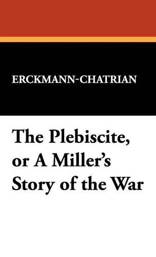 The Plebiscite, or a Miller's Story of the War (Hardback)