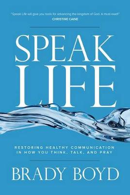 Speak Life: Restoring Healthy Communication in How You Think, Talk, and Pray (Hardback)