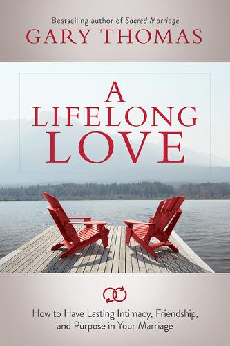 A Lifelong Love: How to Have Lasting Intimacy, Friendship, and Purpose in Your Marriage (Paperback)