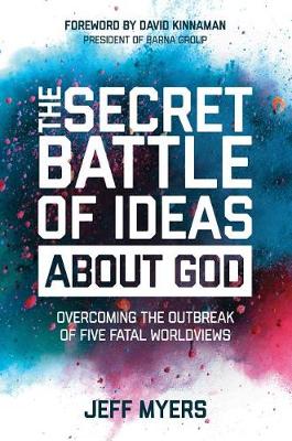 The Secret Battle of Ideas about God: Overcoming the Outbreak of Five Fatal Worldviews (Hardback)
