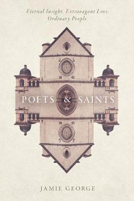 Poets and Saints: Eternal Insight. Extravagant Love. Ordinary People. (Paperback)