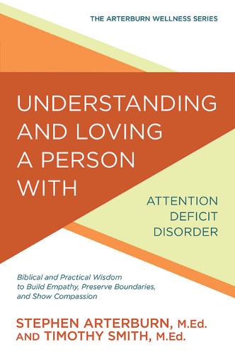 Understanding and Loving a Person with Attention Deficit Disorder: Biblical and Practical Wisdom to Build Empathy, Preserve Boundaries, and Show Compassion - Arterburn Wellness (Paperback)