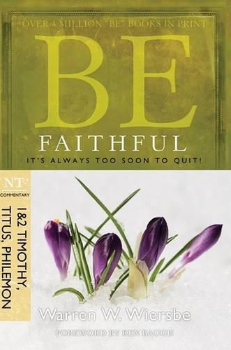 Be Faithful - 1 & 2 Timothy Titus Philemon: It'S Always Too Soon to Quit! (Paperback)